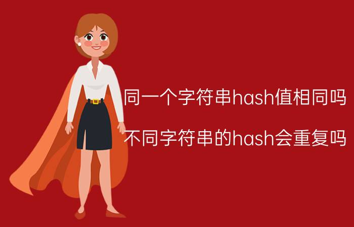 同一个字符串hash值相同吗 不同字符串的hash会重复吗？